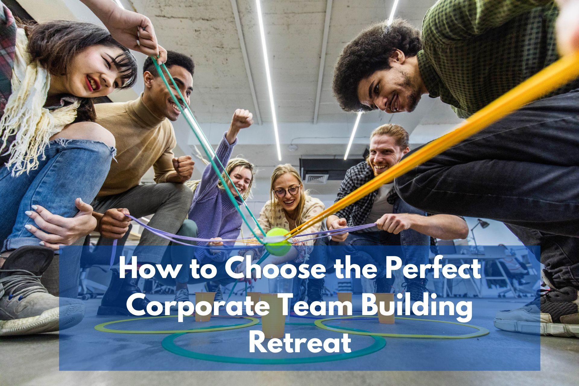 How to Choose the Perfect Corporate Team Building Retreat